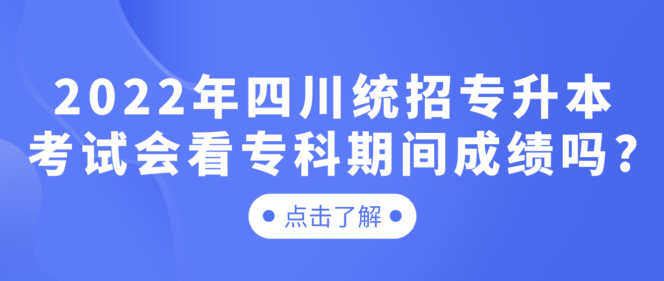 2023年四川統(tǒng)招專升本考試會看?？破陂g成績嗎?