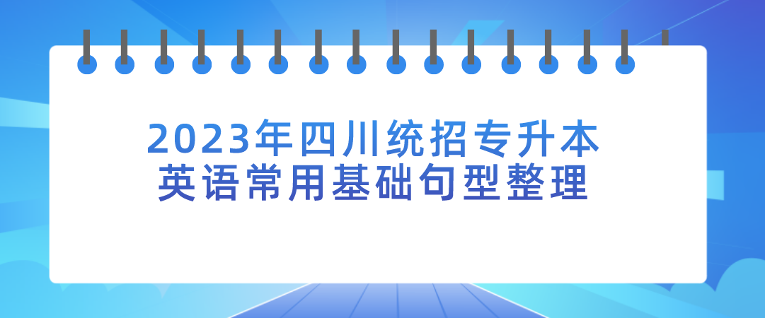 2023年四川統(tǒng)招專升本英語(yǔ)常用基礎(chǔ)句型整理