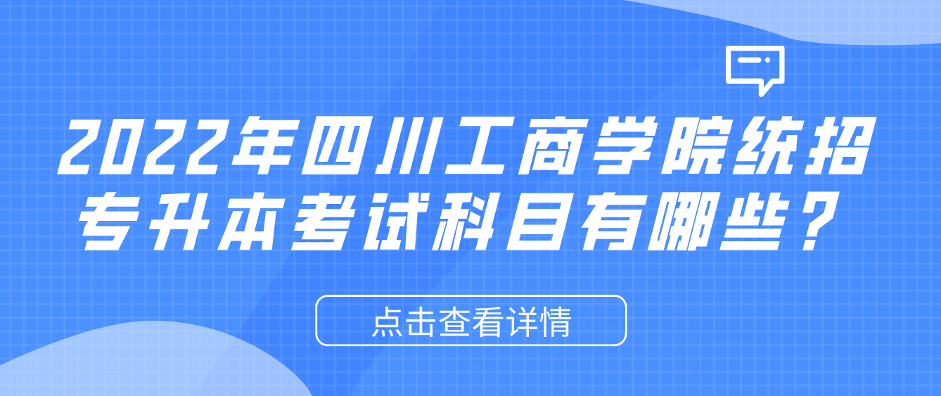 2023年四川工商學(xué)院統(tǒng)招專(zhuān)升本考試科目有哪些？