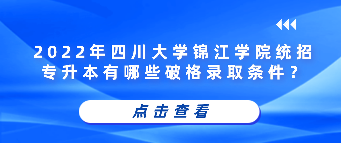 2023年四川大學錦江學院統(tǒng)招專升本有哪些破格錄取條件？