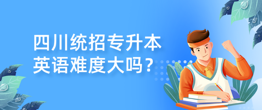 四川統(tǒng)招專升本英語難度大嗎？(圖1)