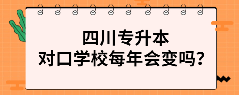 四川專升本對口學校每年會變嗎