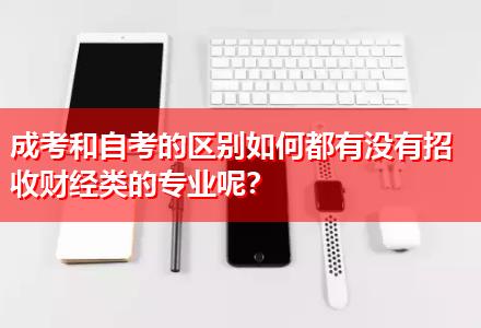 成考和自考的區(qū)別如何都有沒有招收財(cái)經(jīng)類的專業(yè)呢？