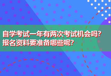 自學(xué)考試一年有兩次考試機(jī)會(huì)嗎？報(bào)名資料要準(zhǔn)備哪些呢？