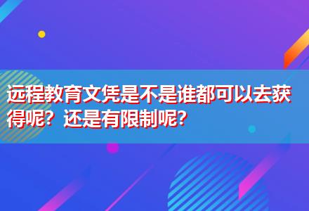 遠(yuǎn)程教育文憑是不是誰(shuí)都可以去獲得呢？還是有限制呢？