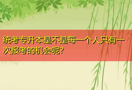 統(tǒng)考專升本是不是每一個(gè)人只有一次報(bào)考的機(jī)會(huì)呢？