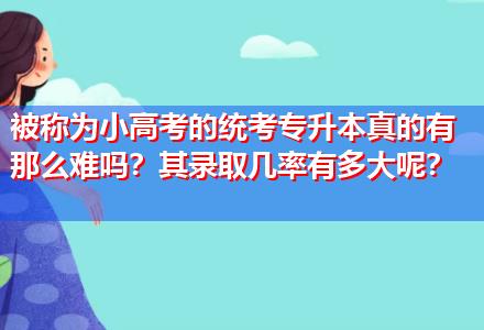 被稱為小高考的統(tǒng)考專升本真的有那么難嗎？其錄取幾率有多大呢？