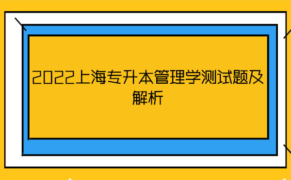 2022上海專升本管理學(xué)測(cè)試題及解析