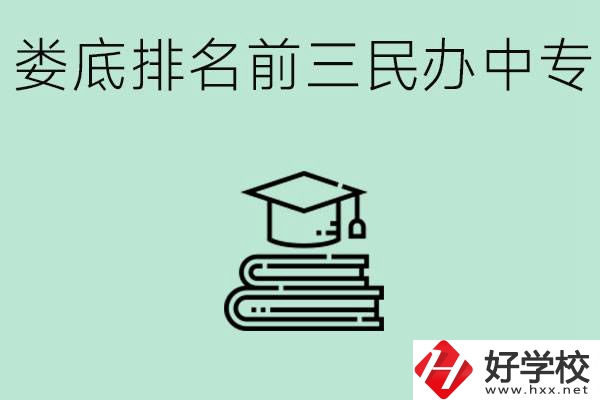 婁底排名前三是哪些民辦中專學(xué)校？學(xué)費(fèi)貴嗎？