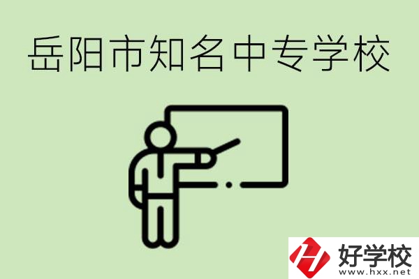 岳陽有哪些知名的中專? 有哪些熱門專業(yè)？