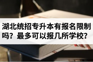 湖北統(tǒng)招專升本有報名限制嗎？最多可以報幾所學(xué)校？