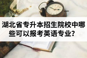 湖北省專升本招生院校中哪些可以報(bào)考英語(yǔ)專業(yè)？