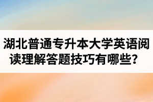 湖北普通專升本大學(xué)英語閱讀理解答題技巧有哪些？