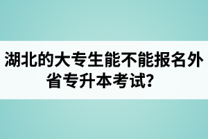 湖北的大專生能不能報(bào)名外省專升本考試？