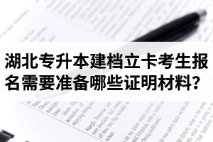 湖北專升本建檔立卡考生報名需要準(zhǔn)備哪些證明材料？