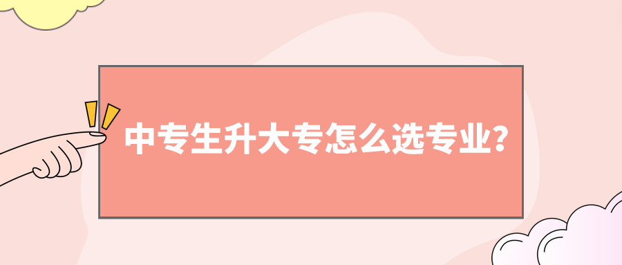 中專生升大專怎么選專業(yè)？(圖1)