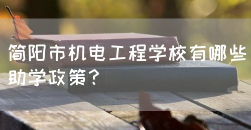 簡陽市機電工程學校有哪些助學政策？(圖1)