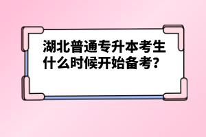 湖北普通專升本考生什么時(shí)候開始備考？