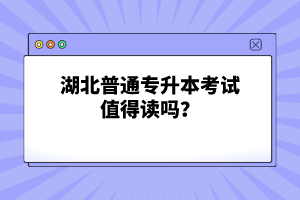 湖北普通專升本考試值得讀嗎？