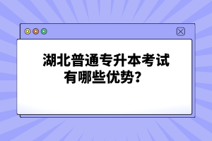 湖北普通專升本考試有哪些優(yōu)勢(shì)？