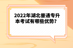 2022年湖北普通專升本考試有哪些優(yōu)勢？