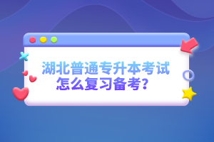 湖北普通專升本考試怎么復(fù)習(xí)備考？