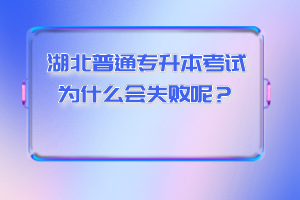 湖北普通專升本考試為什么會(huì)失敗呢？