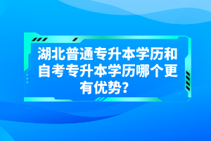 湖北普通專升本學歷和自考專升本學歷哪個更有優(yōu)勢？