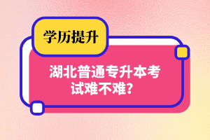 湖北普通專升本考試難不難？