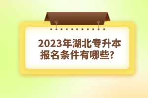 2023年湖北專升本報名條件有哪些？