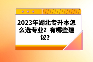 2023年湖北專升本怎么選專業(yè)？有哪些建議？