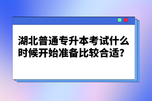 湖北普通專升本考試什么時候開始準(zhǔn)備比較合適？