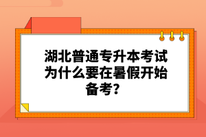 湖北普通專(zhuān)升本考試為什么要在暑假開(kāi)始備考？