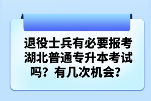 退役士兵有必要報考湖北普通專升本考試嗎？有幾次機會？