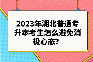 2023年湖北普通專升本考生怎么避免消極心態(tài)？