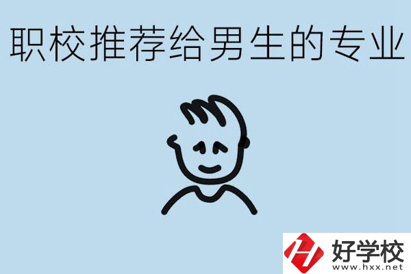 職校有什么專業(yè)推薦給男生？益陽有什么好的職校？