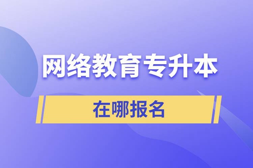 網(wǎng)絡(luò)教育專升本在哪報名