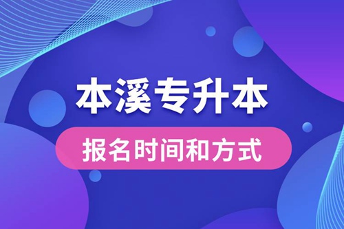 本溪專(zhuān)升本公布的報(bào)名時(shí)間和報(bào)名方式分別是什么？