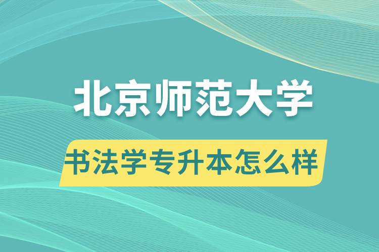 報考北京師范大學(xué)書法學(xué)專業(yè)專升本怎么樣？