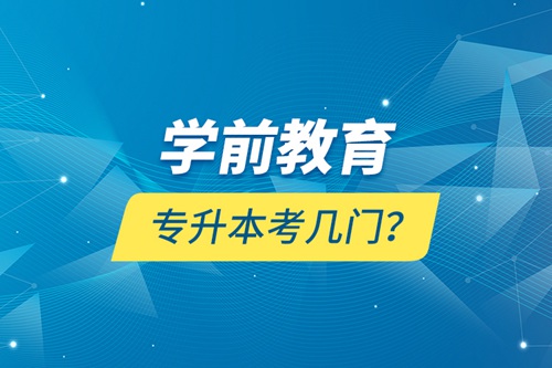 學前教育專升本考幾門？