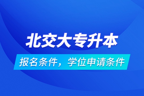 北交大專升本報名條件，學位申請條件