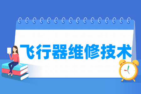 飛行器維修技術(shù)專業(yè)主要學(xué)什么-專業(yè)課程有哪些