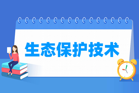 生態(tài)保護(hù)技術(shù)專業(yè)主要學(xué)什么-專業(yè)課程有哪些