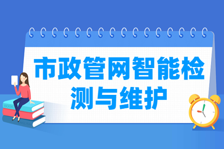 市政管網(wǎng)智能檢測(cè)與維護(hù)專業(yè)主要學(xué)什么-專業(yè)課程有哪些