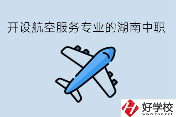 開(kāi)設(shè)航空服務(wù)專業(yè)的湖南中職，哪些學(xué)校比較好?