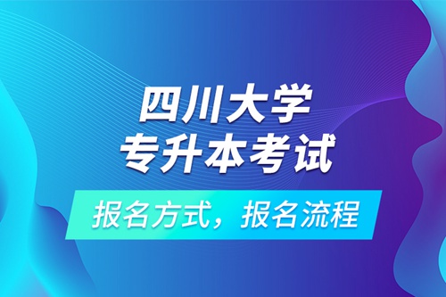 四川大學(xué)專升本考試報名方式，報名流程