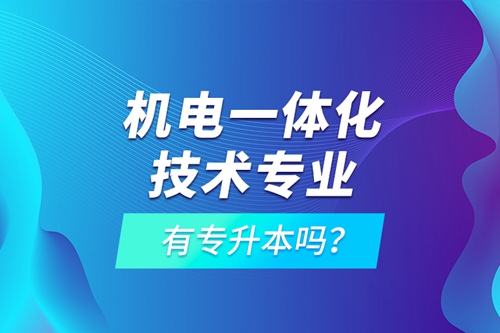 機(jī)電一體化技術(shù)專業(yè)有專升本嗎？