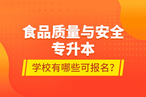 食品質量與安全專升本學校有哪些可報名？