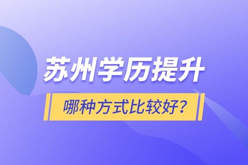 蘇州學歷提升哪種方式比較好？