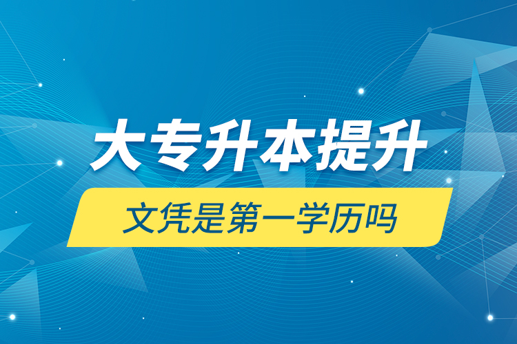 大專升本提升文憑是第一學歷嗎